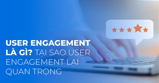 User Engagement là gì? Cách tăng mức độ tương tác hiệu quả